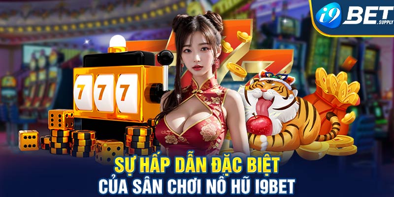 Nổ hũ i9bet – Sân chơi giải trí đỉnh cao hàng đầu của các game thủ